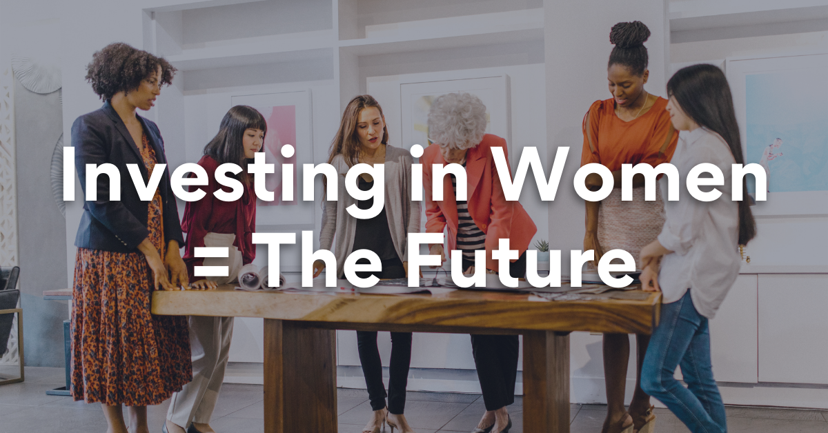 Investing in Women = The Future