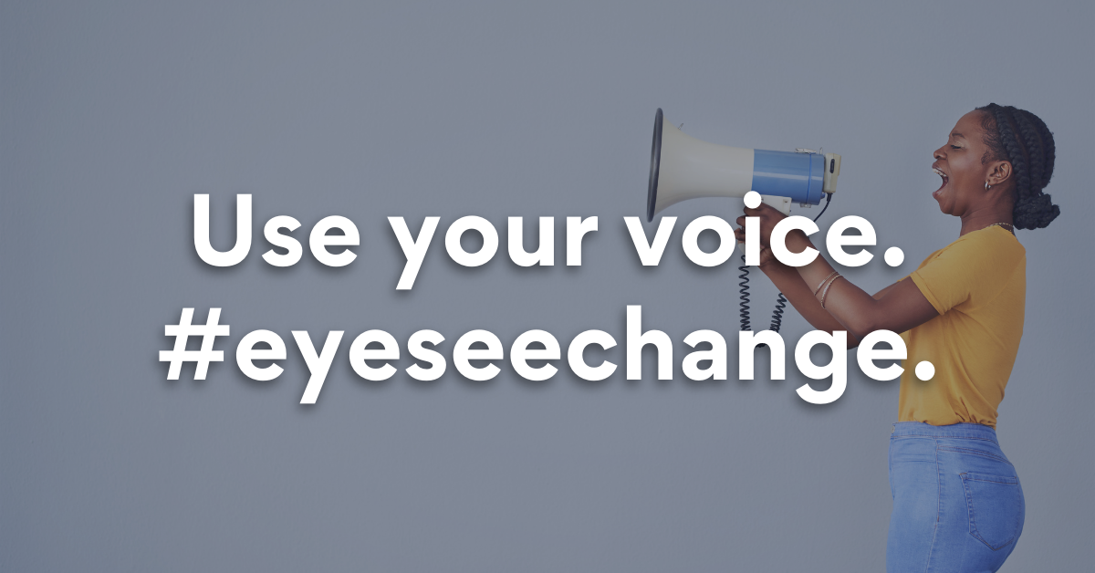 Use your voice. #eyeseechange.