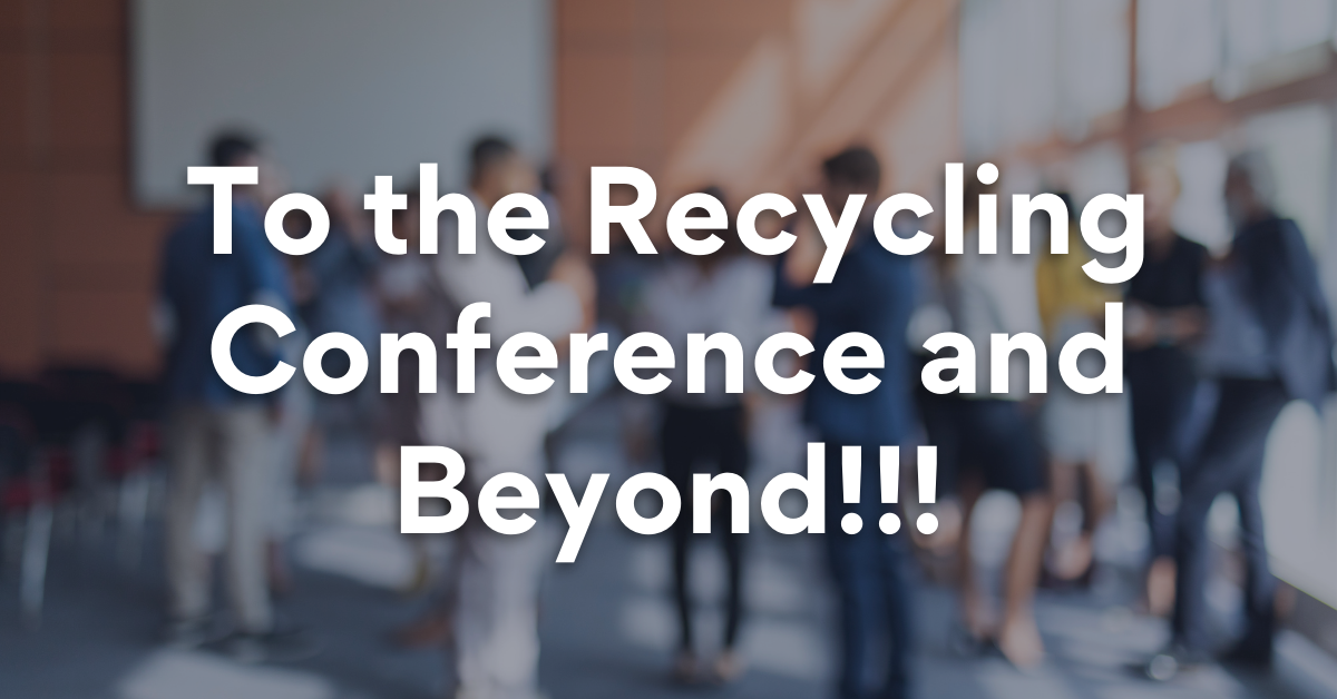To the Recycling Conference and Beyond!!!