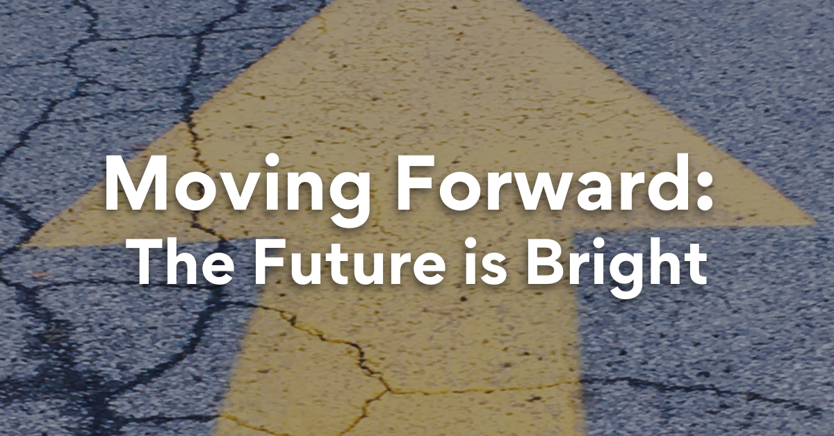 Moving Forward: The Future is Bright
