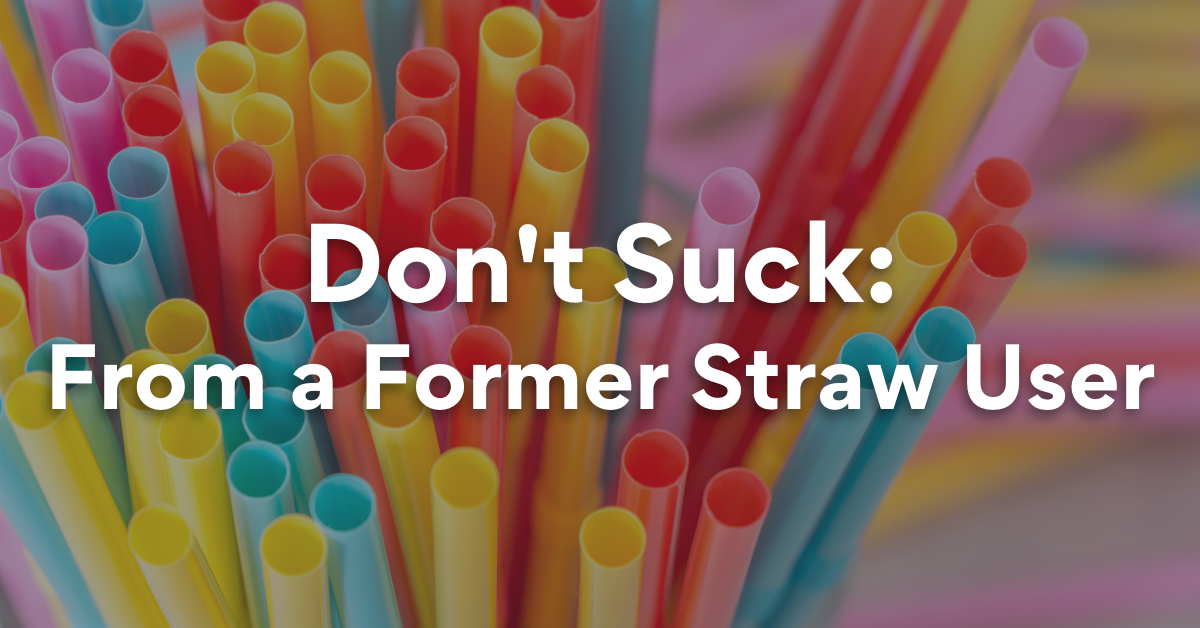 Don't Suck: From a Former Straw User